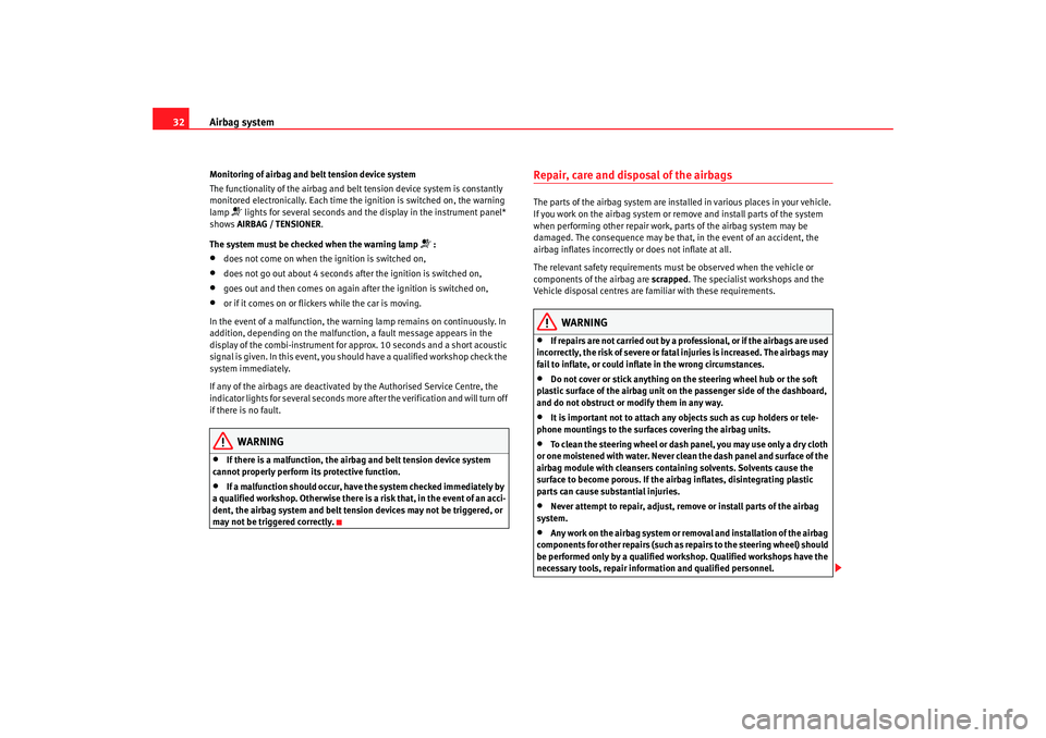 Seat Altea XL 2007  Owners Manual Airbag system
32Monitoring of airbag and belt tension device system
The functionality of the airbag and belt tension device system is constantly 
monitored electronically. Each time th e ignition is s