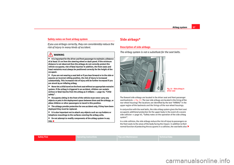 Seat Altea XL 2007  Owners Manual Airbag system37
Safety First
Operating instructions
Tips and Maintenance
Te c h n i c a l  D a t a
Safety notes on front airbag system
If you use airbags correctly, they can considerably reduce the 
r