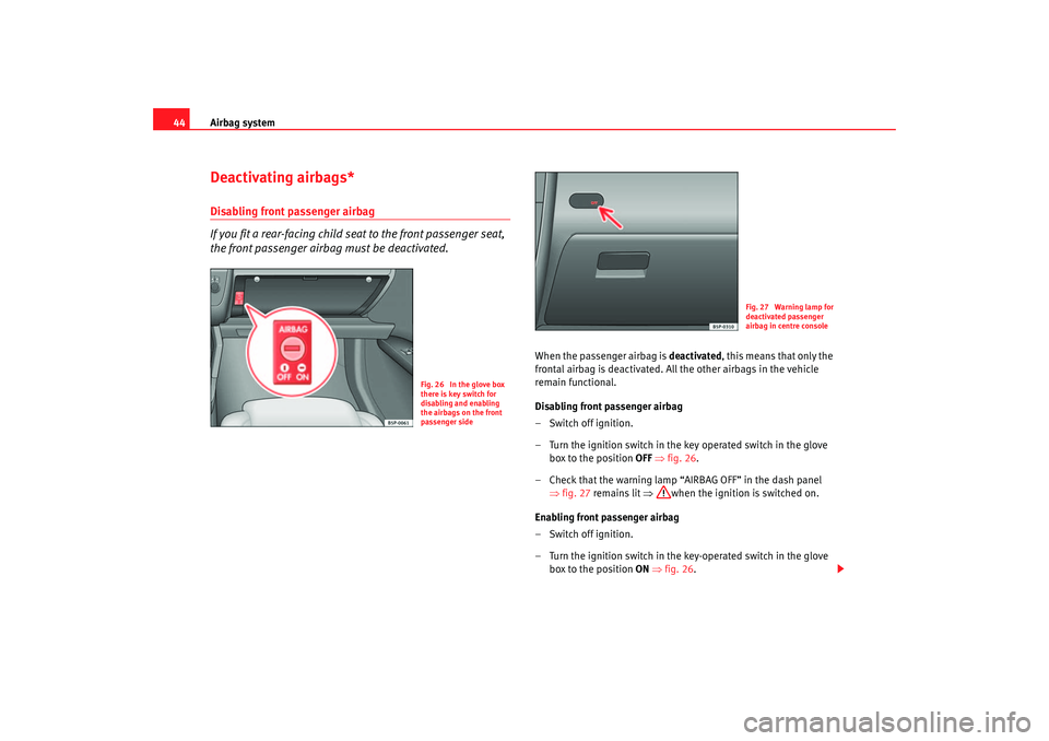 Seat Altea XL 2007 Service Manual Airbag system
44Deactivating airbags*Disabling front passenger airbag
If you fit a rear-facing child seat to the front passenger seat, 
the front passenger airbag must be deactivated.
When the passeng