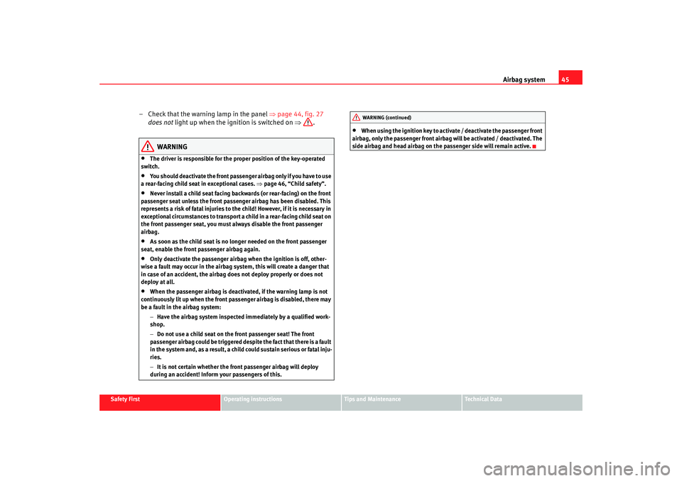 Seat Altea XL 2007 Service Manual Airbag system45
Safety First
Operating instructions
Tips and Maintenance
Te c h n i c a l  D a t a
– Check that the warning lamp in the panel  ⇒page 44, fig. 27  
does not  light up when the ignit