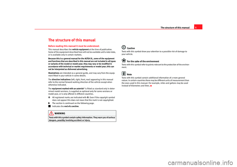 Seat Altea XL 2007 Owners Manual The structure of this manual5
The structure of this manualBefore reading this manual it must be understood:This manual describes the vehicle equipment at the time of publication.
Some of the equipmen Seat Altea XL 2007 Owners Manual The structure of this manual5
The structure of this manualBefore reading this manual it must be understood:This manual describes the vehicle equipment at the time of publication.
Some of the equipmen