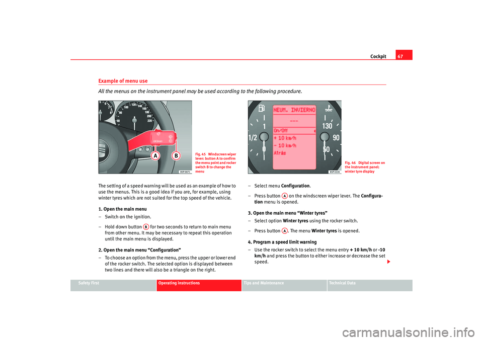 Seat Altea XL 2007  Owners Manual Cockpit67
Safety First
Operating instructions
Tips and Maintenance
Te c h n i c a l  D a t a
Example of menu use 
All the menus on the instrument panel may be used according to the following procedure