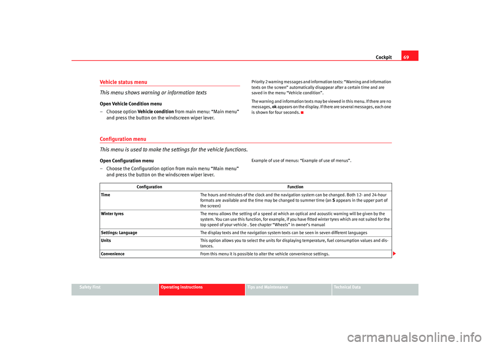 Seat Altea XL 2007  Owners Manual Cockpit69
Safety First
Operating instructions
Tips and Maintenance
Te c h n i c a l  D a t a
Vehicle status menu 
This menu shows warning or information textsOpen Vehicle Condition menu
– Choose opt