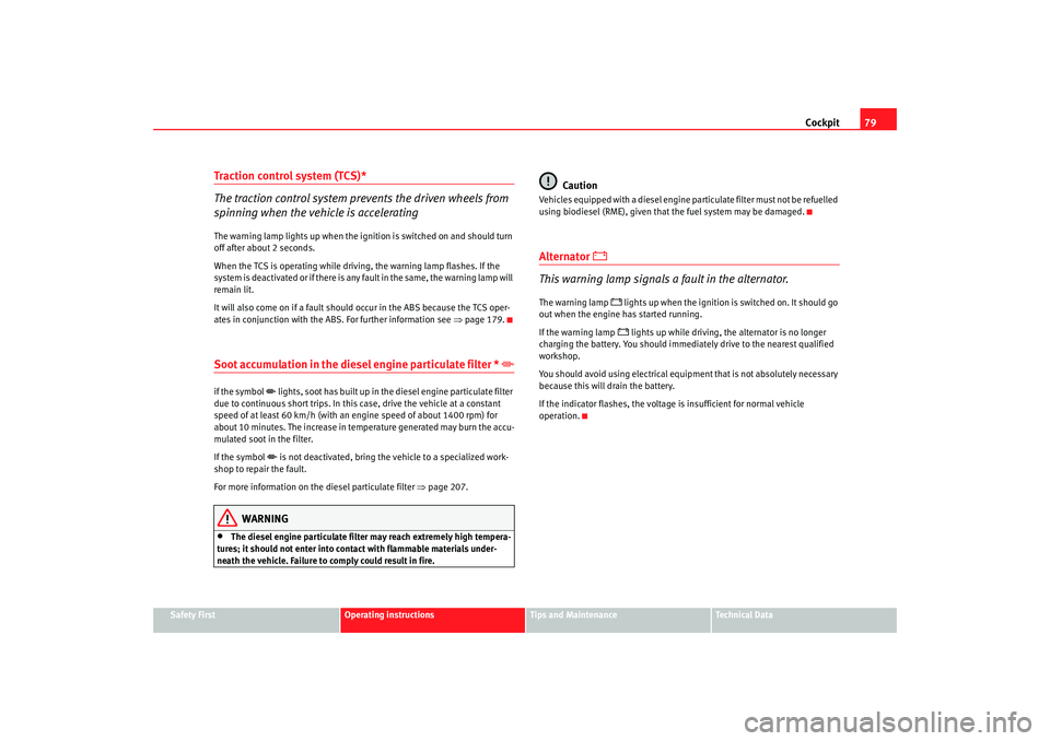 Seat Altea XL 2007  Owners Manual Cockpit79
Safety First
Operating instructions
Tips and Maintenance
Te c h n i c a l  D a t a
Traction control system (TCS)*
The traction control system prevents the driven wheels from 
spinning when t