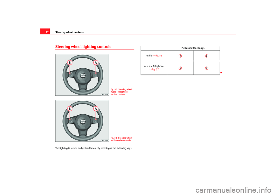 Seat Altea XL 2007  Owners Manual Steering wheel controls
92Steering wheel lighting controlsThe lighting is turned on by simultane ously pressing of the following keys:
Fig. 57  Steering wheel 
Audio + Telephone 
version controlsFig. 