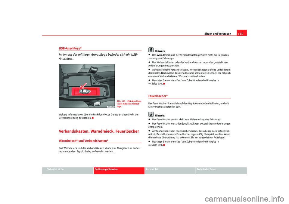 Seat Altea XL 2007  Betriebsanleitung (in German) Sitzen und Verstauen151
Sicher ist sicher
Bedienungshinweise
Rat und Tat
Technische Daten
USB-Anschluss*
Im Innern der mittleren Armauf lage befindet sich ein USB-
Anschluss.Weitere Informationen übe