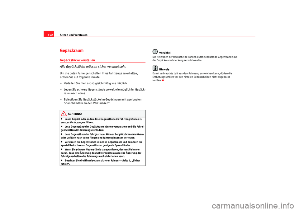 Seat Altea XL 2007  Betriebsanleitung (in German) Sitzen und Verstauen
152GepäckraumGepäckstücke verstauen
Alle Gepäckstücke müssen sicher verstaut sein.Um die guten Fahreigenschaften Ihres Fahrzeugs zu erhalten, 
achten Sie auf folgende Punkte