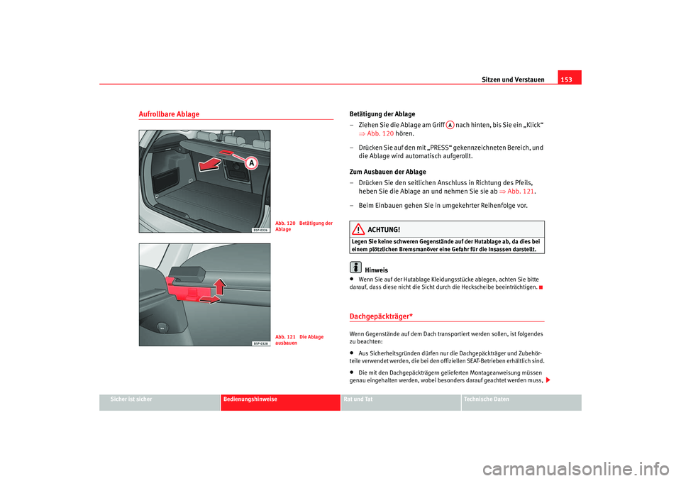 Seat Altea XL 2007  Betriebsanleitung (in German) Sitzen und Verstauen153
Sicher ist sicher
Bedienungshinweise
Rat und Tat
Technische Daten
Aufrollbare Ablage
Betätigung der Ablage
– Ziehen Sie die Ablage am Griff   nach hinten, bis Sie ein „Kli