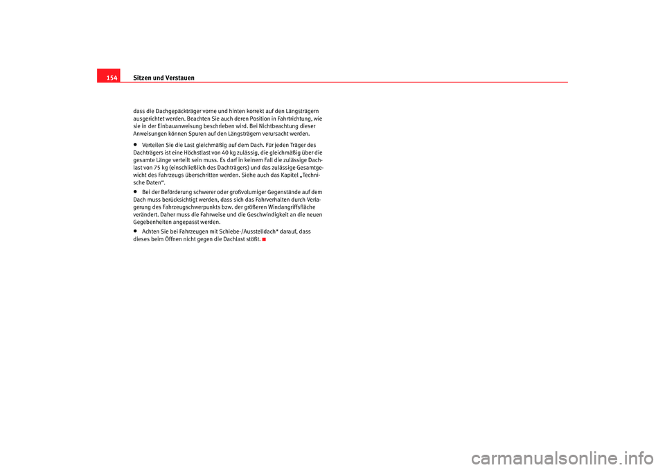 Seat Altea XL 2007  Betriebsanleitung (in German) Sitzen und Verstauen
154dass die Dachgepäckträger vorne und hinten korrekt auf den Längsträgern 
ausgerichtet werden. Beachten Sie auch deren Position in Fahrtrichtung, wie 
sie in der Einbauanwei