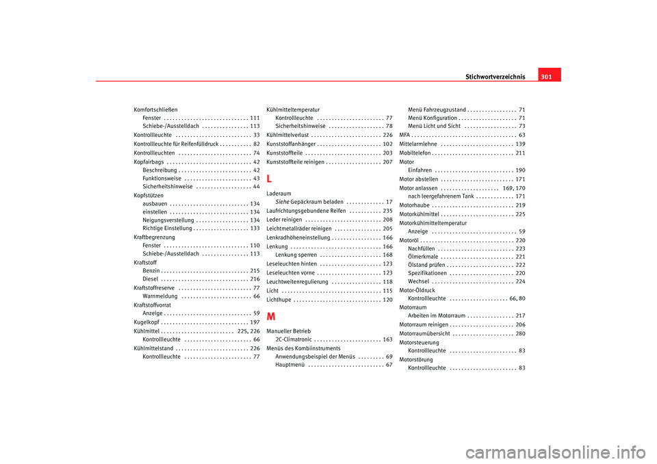 Seat Altea XL 2007  Betriebsanleitung (in German) Stichwortverzeichnis301
Komfortschließen
Fenster  . . . . . . . . . . . . . . . . . . . . . . . . . . . . . 111
Schiebe-/Ausstelldach  . . . . . . . . . . . . . . . . 113
Kontrollleuchte  . . . . . .