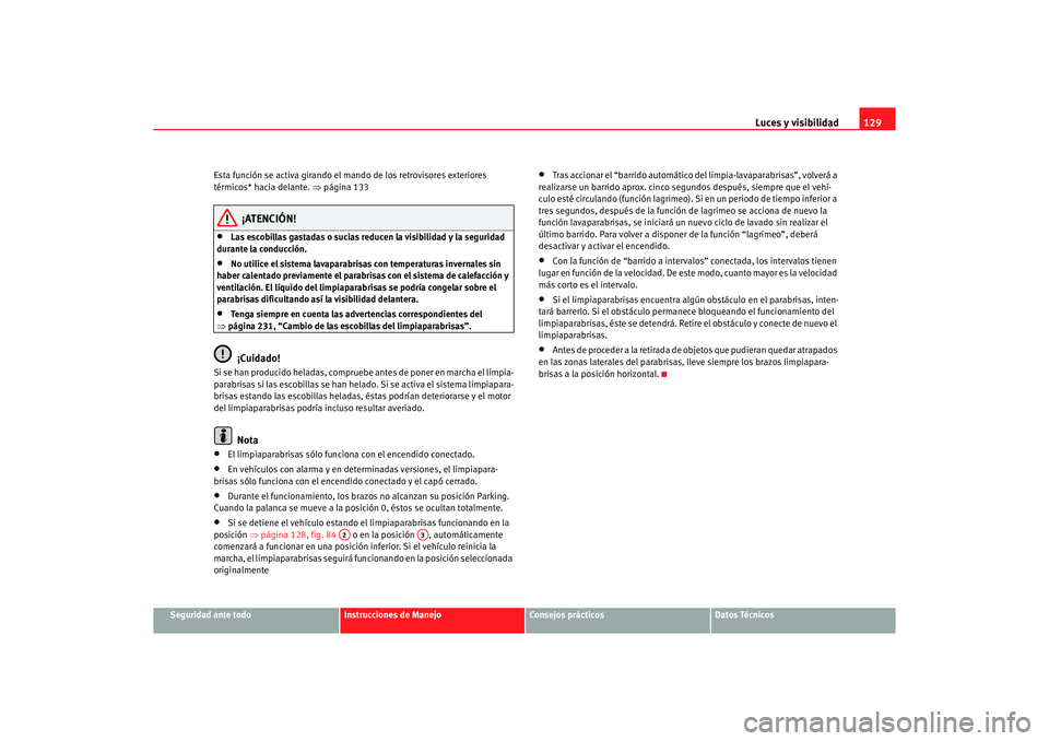 Seat Altea XL 2007 Manual del propietario (in Spanish) Luces y visibilidad129
Seguridad ante todo
Instrucciones de Manejo
Consejos prácticos
Datos Técnicos
Esta función se activa girando el mando de los retrovisores exteriores
térmicos* hacia delante Seat Altea XL 2007 Manual del propietario (in Spanish) Luces y visibilidad129
Seguridad ante todo
Instrucciones de Manejo
Consejos prácticos
Datos Técnicos
Esta función se activa girando el mando de los retrovisores exteriores
térmicos* hacia delante