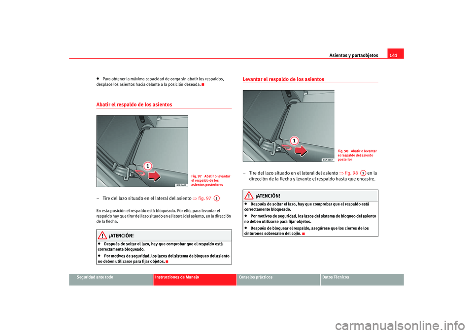 Seat Altea XL 2007 Manual del propietario (in Spanish) Asientos y portaobjetos141
Seguridad ante todo
Instrucciones de Manejo
Consejos prácticos
Datos Técnicos
•
Para obtener la máxima capacidad de carga sin abatir los respaldos,
desplace los asient Seat Altea XL 2007 Manual del propietario (in Spanish) Asientos y portaobjetos141
Seguridad ante todo
Instrucciones de Manejo
Consejos prácticos
Datos Técnicos
•
Para obtener la máxima capacidad de carga sin abatir los respaldos,
desplace los asient