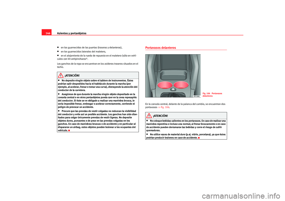 Seat Altea XL 2007 Manual del propietario (in Spanish) Asientos y portaobjetos
146•
en los guarnecidos de las puertas (traseras y delanteras),
•
en los guarnecidos laterales del maletero,
•
en el alojamiento de la rueda de re puesto en el maletero ( Seat Altea XL 2007 Manual del propietario (in Spanish) Asientos y portaobjetos
146•
en los guarnecidos de las puertas (traseras y delanteras),
•
en los guarnecidos laterales del maletero,
•
en el alojamiento de la rueda de re puesto en el maletero (