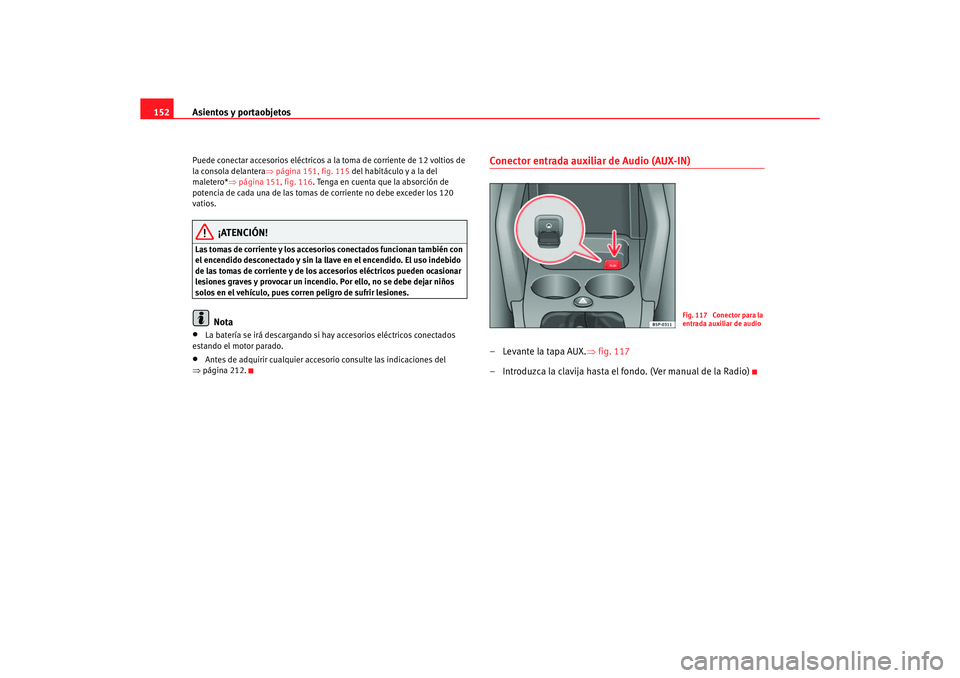 Seat Altea XL 2007 Manual del propietario (in Spanish) Asientos y portaobjetos
152Puede conectar accesorios eléctricos a la toma de corriente de 12 voltios de
la consola delantera ⇒página 151, fig. 115 del habitáculo y a la del
maletero* ⇒págin Seat Altea XL 2007 Manual del propietario (in Spanish) Asientos y portaobjetos
152Puede conectar accesorios eléctricos a la toma de corriente de 12 voltios de
la consola delantera ⇒página 151, fig. 115 del habitáculo y a la del
maletero* ⇒págin