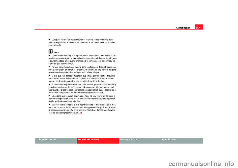 Seat Altea XL 2007 Manual del propietario (in Spanish) Climatización167
Seguridad ante todo
Instrucciones de Manejo
Consejos prácticos
Datos Técnicos
•
Cualquier reparación del climatizado r requiere conocimientos y herra-
mientas especiales. Por es Seat Altea XL 2007 Manual del propietario (in Spanish) Climatización167
Seguridad ante todo
Instrucciones de Manejo
Consejos prácticos
Datos Técnicos
•
Cualquier reparación del climatizado r requiere conocimientos y herra-
mientas especiales. Por es