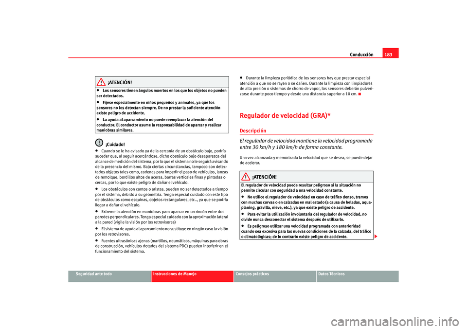 Seat Altea XL 2007 Manual del propietario (in Spanish) Conducción183
Seguridad ante todo
Instrucciones de Manejo
Consejos prácticos
Datos Técnicos
¡ATENCIÓN!
•
Los sensores tienen ángulos muertos en los que los objetos no pueden
ser detectados.
Seat Altea XL 2007 Manual del propietario (in Spanish) Conducción183
Seguridad ante todo
Instrucciones de Manejo
Consejos prácticos
Datos Técnicos
¡ATENCIÓN!
•
Los sensores tienen ángulos muertos en los que los objetos no pueden
ser detectados.