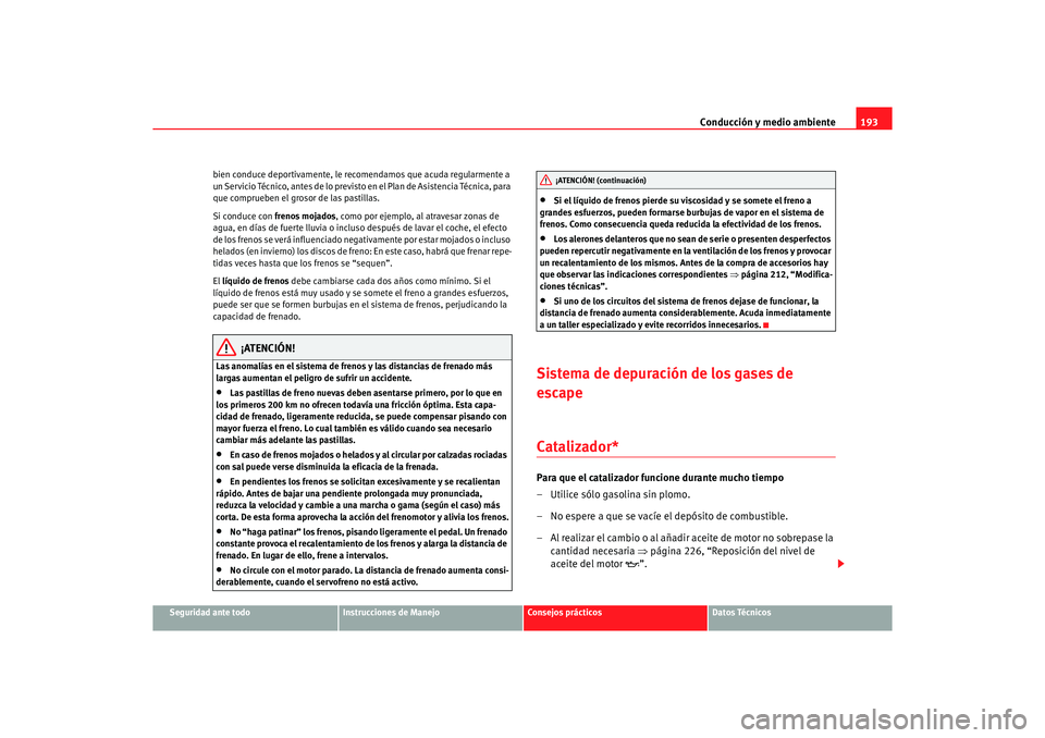 Seat Altea XL 2007 Manual del propietario (in Spanish) Conducción y medio ambiente193
Seguridad ante todo
Instrucciones de Manejo
Consejos prácticos
Datos Técnicos
bien conduce deportivamente, le recomendamos que acuda regularmente a
un Servicio Técn Seat Altea XL 2007 Manual del propietario (in Spanish) Conducción y medio ambiente193
Seguridad ante todo
Instrucciones de Manejo
Consejos prácticos
Datos Técnicos
bien conduce deportivamente, le recomendamos que acuda regularmente a
un Servicio Técn