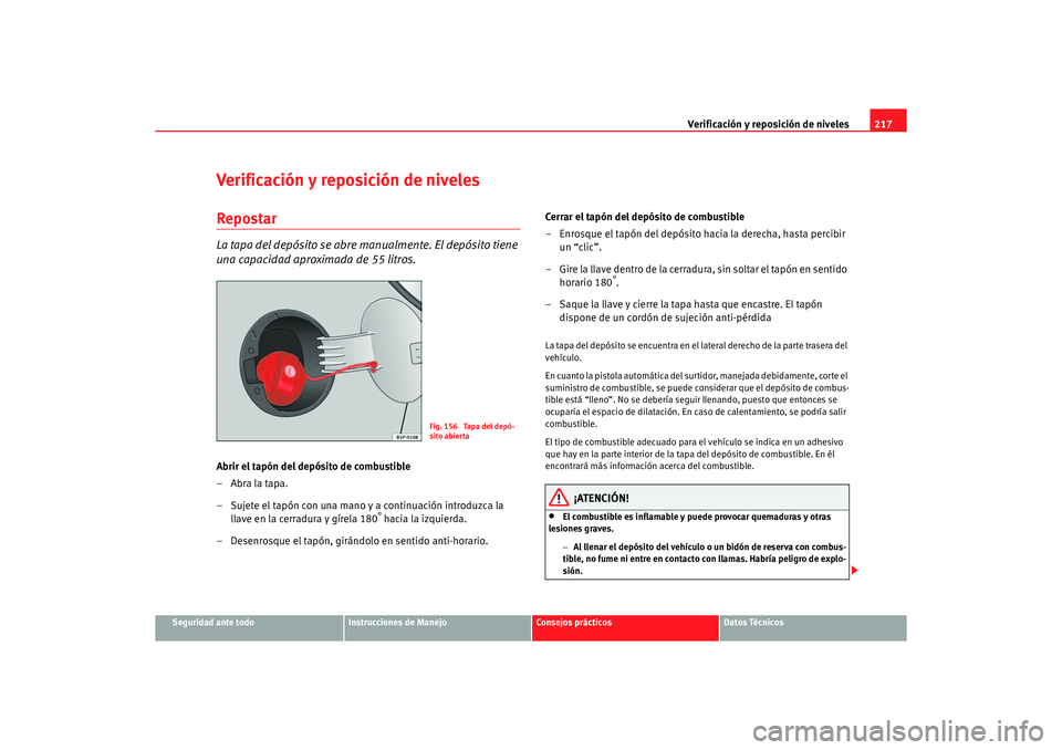 Seat Altea XL 2007 Manual del propietario (in Spanish) Verificación y reposición de niveles217
Seguridad ante todo
Instrucciones de Manejo
Consejos prácticos
Datos Técnicos
Verificación y reposición de nivelesRepostarLa tapa del depósito se abre ma Seat Altea XL 2007 Manual del propietario (in Spanish) Verificación y reposición de niveles217
Seguridad ante todo
Instrucciones de Manejo
Consejos prácticos
Datos Técnicos
Verificación y reposición de nivelesRepostarLa tapa del depósito se abre ma