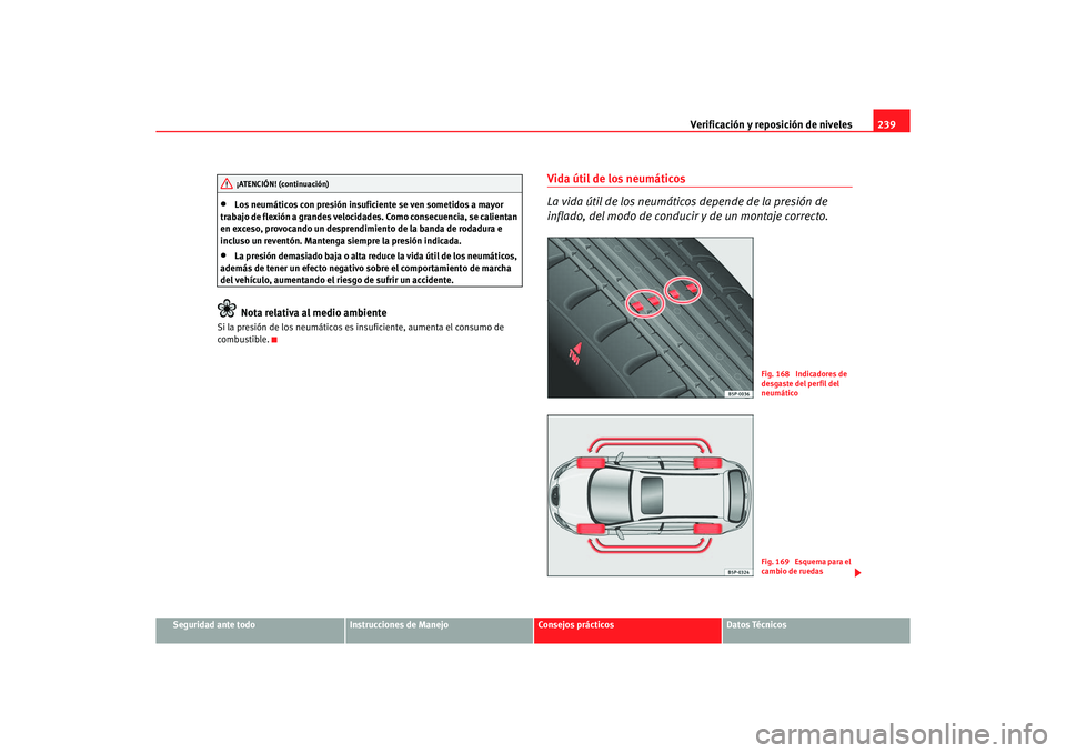Seat Altea XL 2007 Manual del propietario (in Spanish) Verificación y reposición de niveles239
Seguridad ante todo
Instrucciones de Manejo
Consejos prácticos
Datos Técnicos
•
Los neumáticos con presión insuficiente se ven sometidos a mayor
trabaj Seat Altea XL 2007 Manual del propietario (in Spanish) Verificación y reposición de niveles239
Seguridad ante todo
Instrucciones de Manejo
Consejos prácticos
Datos Técnicos
•
Los neumáticos con presión insuficiente se ven sometidos a mayor
trabaj