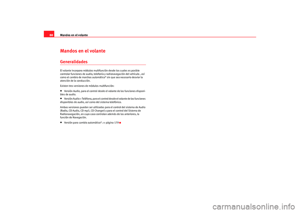 Seat Altea XL 2007  Manual del propietario (in Spanish) Mandos en el volante
88Mandos en el volanteGeneralidadesEl volante incorpora módulos multif unción desde los cuales es posible 
controlar funciones de audio, telefoní a y radionavegación del vehí