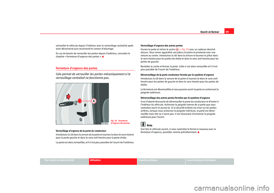 Seat Ateca XL 2007 Manuel du propriétaire (in French) Ouvrir et fermer99
Pour rouler en toute sécurité
Utilisation
Conseils pratiques
Caractéristiques techniques
verrouiller le véhicule depuis l’intérieu
r avec le verrouillage centralisé après
Seat Ateca XL 2007 Manuel du propriétaire (in French) Ouvrir et fermer99
Pour rouler en toute sécurité
Utilisation
Conseils pratiques
Caractéristiques techniques
verrouiller le véhicule depuis l’intérieu
r avec le verrouillage centralisé après