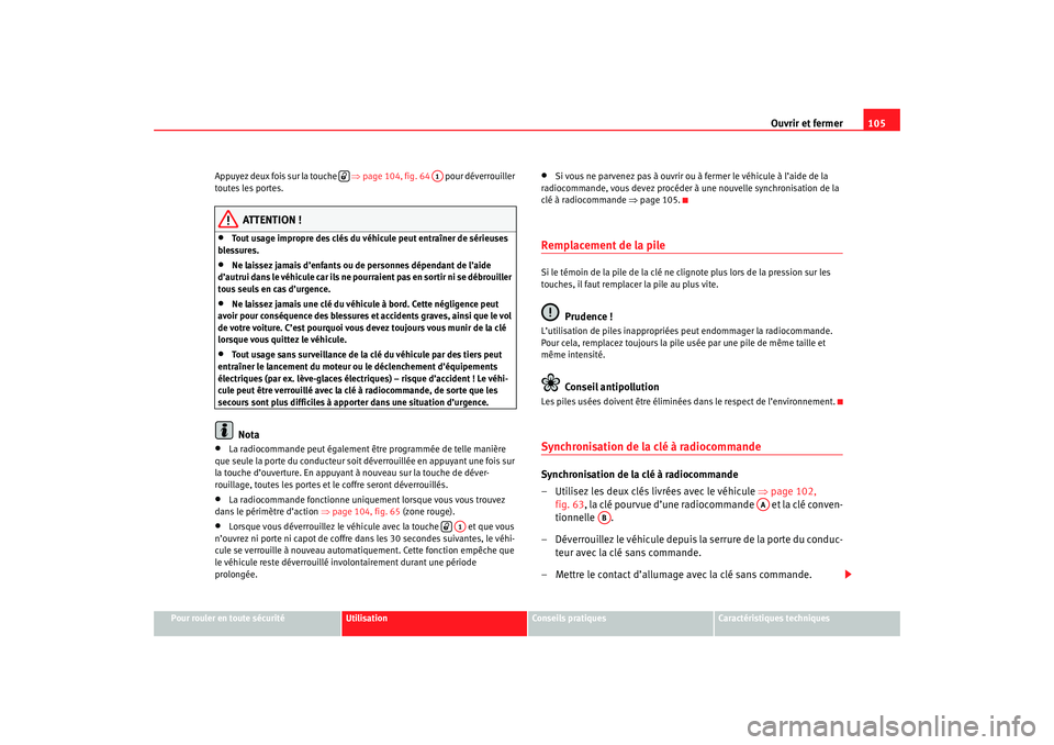 Seat Ateca XL 2007 Manuel du propriétaire (in French) Ouvrir et fermer105
Pour rouler en toute sécurité
Utilisation
Conseils pratiques
Caractéristiques techniques
Appuyez deux fois sur la touche
⇒page 104, fig. 64 pour déverrouiller
toutes le Seat Ateca XL 2007 Manuel du propriétaire (in French) Ouvrir et fermer105
Pour rouler en toute sécurité
Utilisation
Conseils pratiques
Caractéristiques techniques
Appuyez deux fois sur la touche
⇒page 104, fig. 64 pour déverrouiller
toutes le