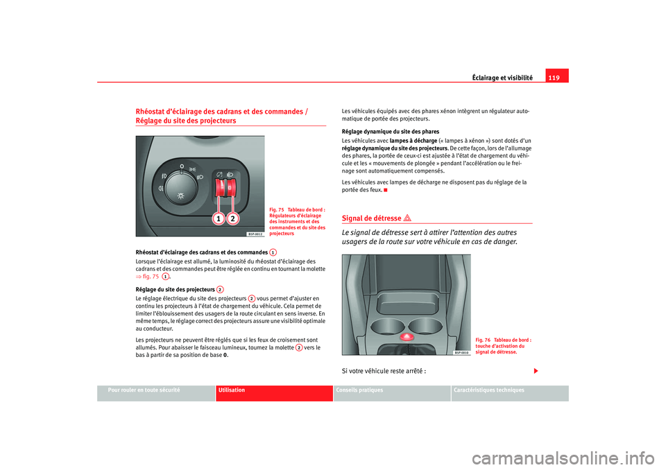 Seat Ateca XL 2007 Manuel du propriétaire (in French) Éclairage et visibilité119
Pour rouler en toute sécurité
Utilisation
Conseils pratiques
Caractéristiques techniques
Rhéostat d’éclairage des cadrans et des commandes / Réglage du site des pr Seat Ateca XL 2007 Manuel du propriétaire (in French) Éclairage et visibilité119
Pour rouler en toute sécurité
Utilisation
Conseils pratiques
Caractéristiques techniques
Rhéostat d’éclairage des cadrans et des commandes / Réglage du site des pr