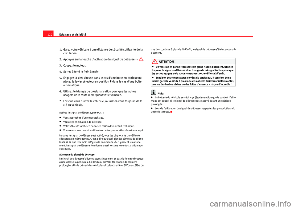 Seat Ateca XL 2007 Manuel du propriétaire (in French) Éclairage et visibilité
120
1. Garez votre véhicule à une distance de sécurité suffisante de la circulation.
2. Appuyez sur la touche d’activation du signal de détresse ⇒.
3. Coupez le m Seat Ateca XL 2007 Manuel du propriétaire (in French) Éclairage et visibilité
120
1. Garez votre véhicule à une distance de sécurité suffisante de la circulation.
2. Appuyez sur la touche d’activation du signal de détresse ⇒.
3. Coupez le m