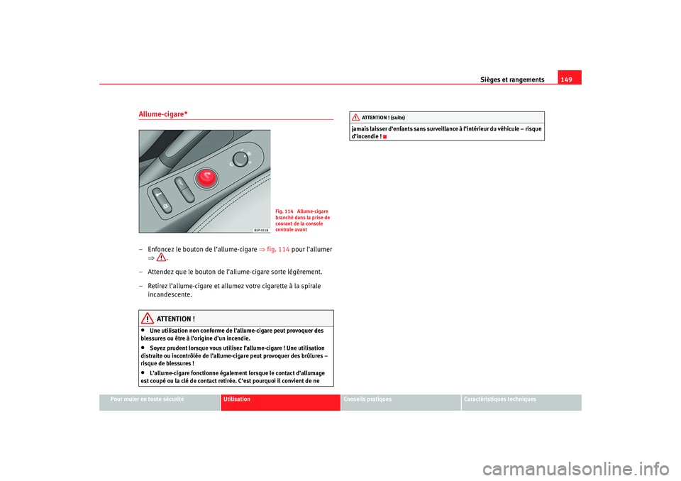 Seat Ateca XL 2007 Manuel du propriétaire (in French) Sièges et rangements149
Pour rouler en toute sécurité
Utilisation
Conseils pratiques
Caractéristiques techniques
Allume-cigare* – Enfoncez le bouton de l’allume-cigare ⇒fig. 114 pour l’al Seat Ateca XL 2007 Manuel du propriétaire (in French) Sièges et rangements149
Pour rouler en toute sécurité
Utilisation
Conseils pratiques
Caractéristiques techniques
Allume-cigare* – Enfoncez le bouton de l’allume-cigare ⇒fig. 114 pour l’al