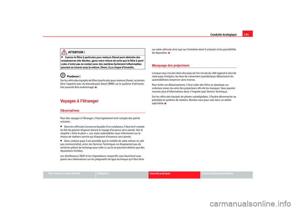 Seat Ateca XL 2007 Manuel du propriétaire (in French) Conduite écologique195
Pour rouler en toute sécurité
Utilisation
Conseils pratiques
Caractéristiques techniques
ATTENTION !
•
Comme le filtre à particules pour moteurs Diesel peut atteindre des Seat Ateca XL 2007 Manuel du propriétaire (in French) Conduite écologique195
Pour rouler en toute sécurité
Utilisation
Conseils pratiques
Caractéristiques techniques
ATTENTION !
•
Comme le filtre à particules pour moteurs Diesel peut atteindre des