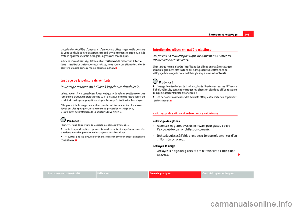 Seat Ateca XL 2007 Manuel du propriétaire (in French) Entretien et nettoyage205
Pour rouler en toute sécurité
Utilisation
Conseils pratiques
Caractéristiques techniques
L’application régulière d’un produit d’en
tretien protège largement la pe Seat Ateca XL 2007 Manuel du propriétaire (in French) Entretien et nettoyage205
Pour rouler en toute sécurité
Utilisation
Conseils pratiques
Caractéristiques techniques
L’application régulière d’un produit d’en
tretien protège largement la pe