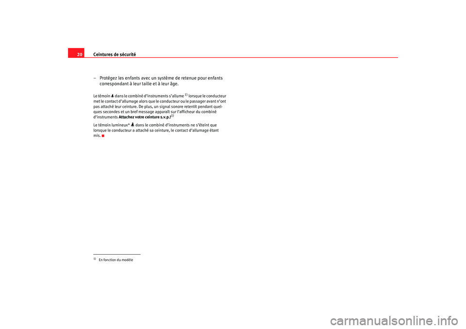 Seat Ateca XL 2007 Manuel du propriétaire (in French) Ceintures de sécurité
20
– Protégez les enfants avec un système de retenue pour enfants correspondant à leur taille et à leur âge.Le témoin dans le combiné d’instruments s’allume
Seat Ateca XL 2007 Manuel du propriétaire (in French) Ceintures de sécurité
20
– Protégez les enfants avec un système de retenue pour enfants correspondant à leur taille et à leur âge.Le témoin dans le combiné d’instruments s’allume