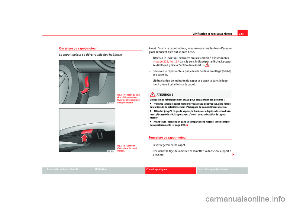 Seat Ateca XL 2007 Manuel du propriétaire (in French) Vérification et remises à niveau223
Pour rouler en toute sécurité
Utilisation
Conseils pratiques
Caractéristiques techniques
Ouverture du capot-moteur
Le capot-moteur se déverrouille de l’habi Seat Ateca XL 2007 Manuel du propriétaire (in French) Vérification et remises à niveau223
Pour rouler en toute sécurité
Utilisation
Conseils pratiques
Caractéristiques techniques
Ouverture du capot-moteur
Le capot-moteur se déverrouille de l’habi