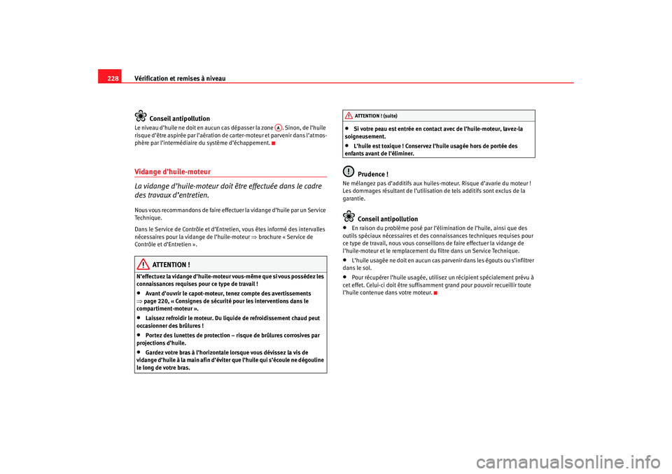 Seat Ateca XL 2007 Manuel du propriétaire (in French) Vérification et remises à niveau
228
Conseil antipollutionLe niveau d’huile ne doit en aucun cas dépasser la zone . Sinon, de l’huile
risque d’être aspirée par l’aération de carter-mo Seat Ateca XL 2007 Manuel du propriétaire (in French) Vérification et remises à niveau
228
Conseil antipollutionLe niveau d’huile ne doit en aucun cas dépasser la zone . Sinon, de l’huile
risque d’être aspirée par l’aération de carter-mo