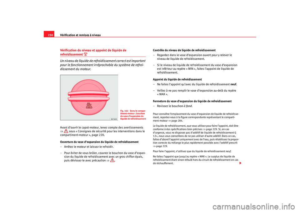 Seat Ateca XL 2007 Manuel du propriétaire (in French) Vérification et remises à niveau
230Vérification du niveau et appoint de liquide de refroidissement
Un niveau de liquide de refroidissement correct est important
pour le fonctionnement irrép Seat Ateca XL 2007 Manuel du propriétaire (in French) Vérification et remises à niveau
230Vérification du niveau et appoint de liquide de refroidissement
Un niveau de liquide de refroidissement correct est important
pour le fonctionnement irrép