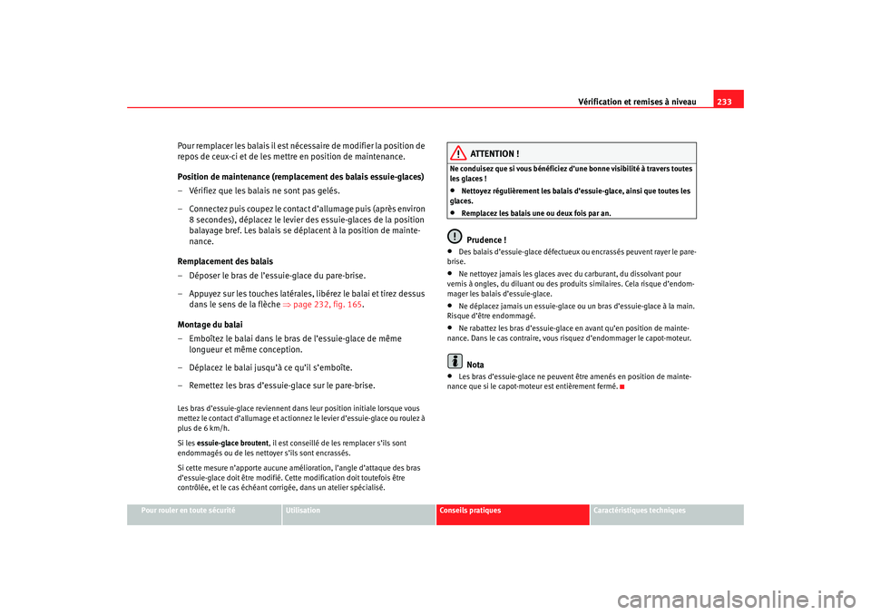 Seat Ateca XL 2007 Manuel du propriétaire (in French) Vérification et remises à niveau233
Pour rouler en toute sécurité
Utilisation
Conseils pratiques
Caractéristiques techniques
Pour remplacer les balais il est nécessaire de modifier la position d Seat Ateca XL 2007 Manuel du propriétaire (in French) Vérification et remises à niveau233
Pour rouler en toute sécurité
Utilisation
Conseils pratiques
Caractéristiques techniques
Pour remplacer les balais il est nécessaire de modifier la position d