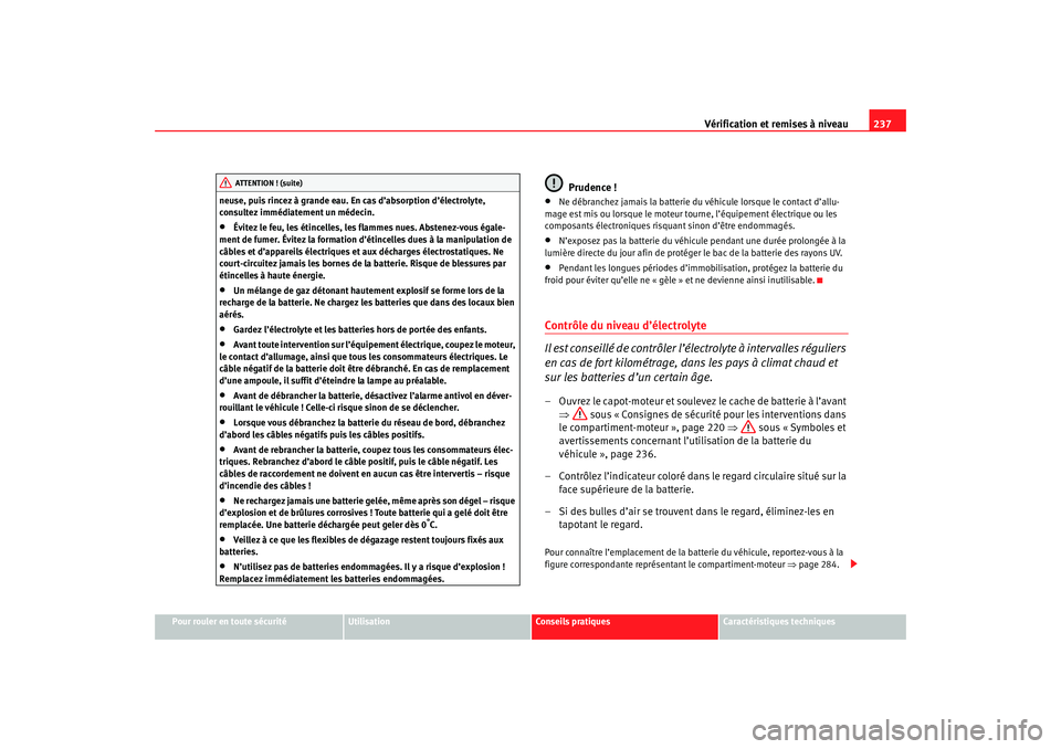 Seat Ateca XL 2007  Manuel du propriétaire (in French)  Vérification et remises à niveau237
Pour rouler en toute sécurité
Utilisation
Conseils pratiques
Caractéristiques techniques
neuse, puis rincez à grande eau. En
 cas d’absorption d’électrol