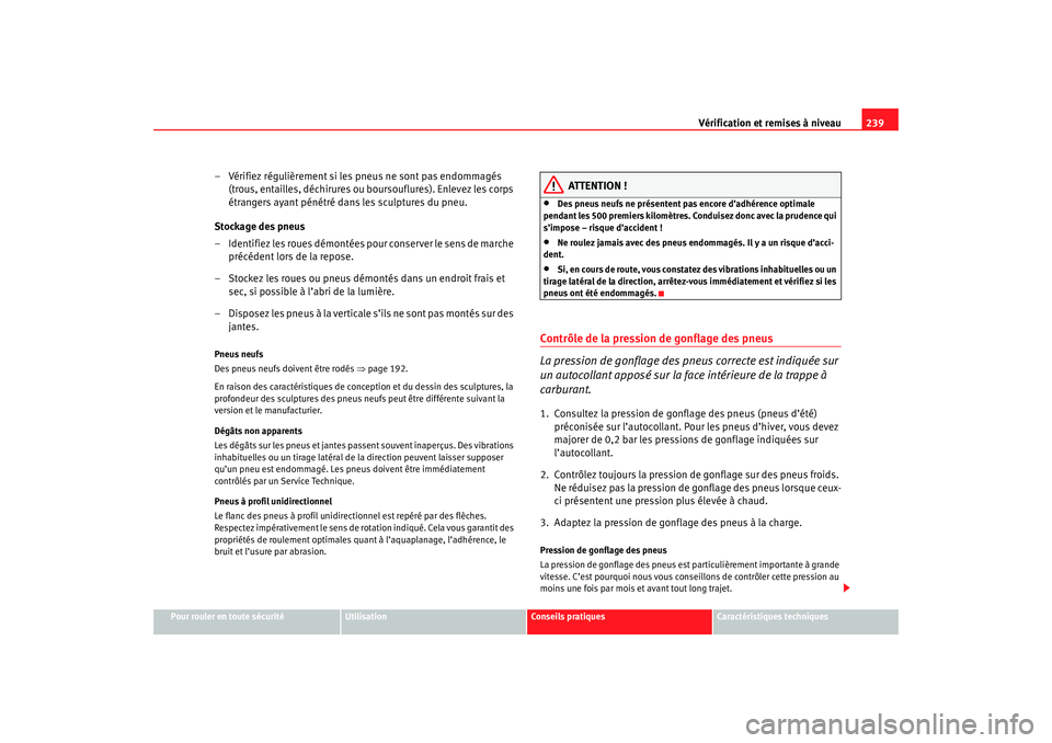 Seat Ateca XL 2007 Manuel du propriétaire (in French) Vérification et remises à niveau239
Pour rouler en toute sécurité
Utilisation
Conseils pratiques
Caractéristiques techniques
– Vérifiez régulièrement si les pneus ne sont pas endommagés
(t Seat Ateca XL 2007 Manuel du propriétaire (in French) Vérification et remises à niveau239
Pour rouler en toute sécurité
Utilisation
Conseils pratiques
Caractéristiques techniques
– Vérifiez régulièrement si les pneus ne sont pas endommagés
(t