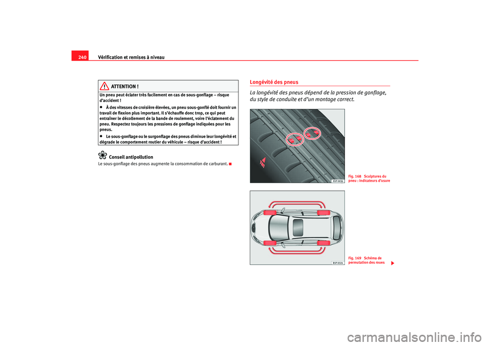 Seat Ateca XL 2007 Manuel du propriétaire (in French) Vérification et remises à niveau
240
ATTENTION !
Un pneu peut éclater très facilement en cas de sous-gonflage – risque
d’accident !•
À des vitesses de croisière élevées, un pneu sous-go Seat Ateca XL 2007 Manuel du propriétaire (in French) Vérification et remises à niveau
240
ATTENTION !
Un pneu peut éclater très facilement en cas de sous-gonflage – risque
d’accident !•
À des vitesses de croisière élevées, un pneu sous-go