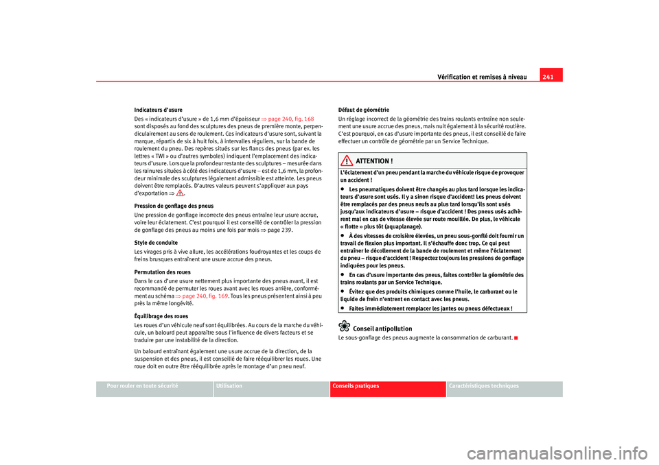 Seat Ateca XL 2007 Manuel du propriétaire (in French) Vérification et remises à niveau241
Pour rouler en toute sécurité
Utilisation
Conseils pratiques
Caractéristiques techniques
Indicateurs d’usure
Des « indicateurs d’usure » de 1,6 mm d’é Seat Ateca XL 2007 Manuel du propriétaire (in French) Vérification et remises à niveau241
Pour rouler en toute sécurité
Utilisation
Conseils pratiques
Caractéristiques techniques
Indicateurs d’usure
Des « indicateurs d’usure » de 1,6 mm d’é