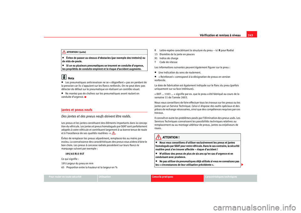 Seat Ateca XL 2007 Manuel du propriétaire (in French) Vérification et remises à niveau243
Pour rouler en toute sécurité
Utilisation
Conseils pratiques
Caractéristiques techniques
•
Évitez de passer au-dessus d’obstacles (par exemple des trottoi Seat Ateca XL 2007 Manuel du propriétaire (in French) Vérification et remises à niveau243
Pour rouler en toute sécurité
Utilisation
Conseils pratiques
Caractéristiques techniques
•
Évitez de passer au-dessus d’obstacles (par exemple des trottoi