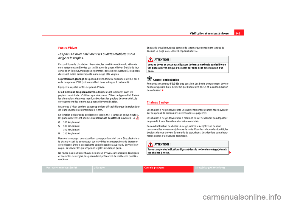 Seat Ateca XL 2007 Manuel du propriétaire (in French) Vérification et remises à niveau245
Pour rouler en toute sécurité
Utilisation
Conseils pratiques
Caractéristiques techniques
Pneus d’hiver
Les pneus d’hiver améliorent les qualités routiè Seat Ateca XL 2007 Manuel du propriétaire (in French) Vérification et remises à niveau245
Pour rouler en toute sécurité
Utilisation
Conseils pratiques
Caractéristiques techniques
Pneus d’hiver
Les pneus d’hiver améliorent les qualités routiè