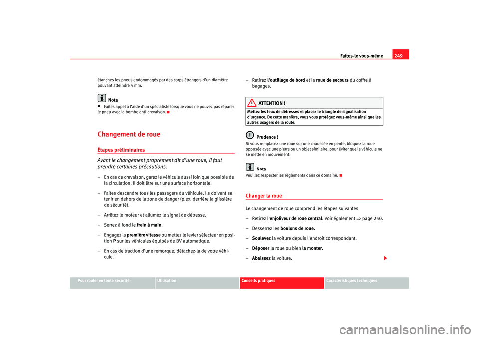 Seat Ateca XL 2007 Manuel du propriétaire (in French) Faites-le vous-même249
Pour rouler en toute sécurité
Utilisation
Conseils pratiques
Caractéristiques techniques
étanches les pneus endommagés par des corps étrangers d’un diamètre
pouvant a Seat Ateca XL 2007 Manuel du propriétaire (in French) Faites-le vous-même249
Pour rouler en toute sécurité
Utilisation
Conseils pratiques
Caractéristiques techniques
étanches les pneus endommagés par des corps étrangers d’un diamètre
pouvant a