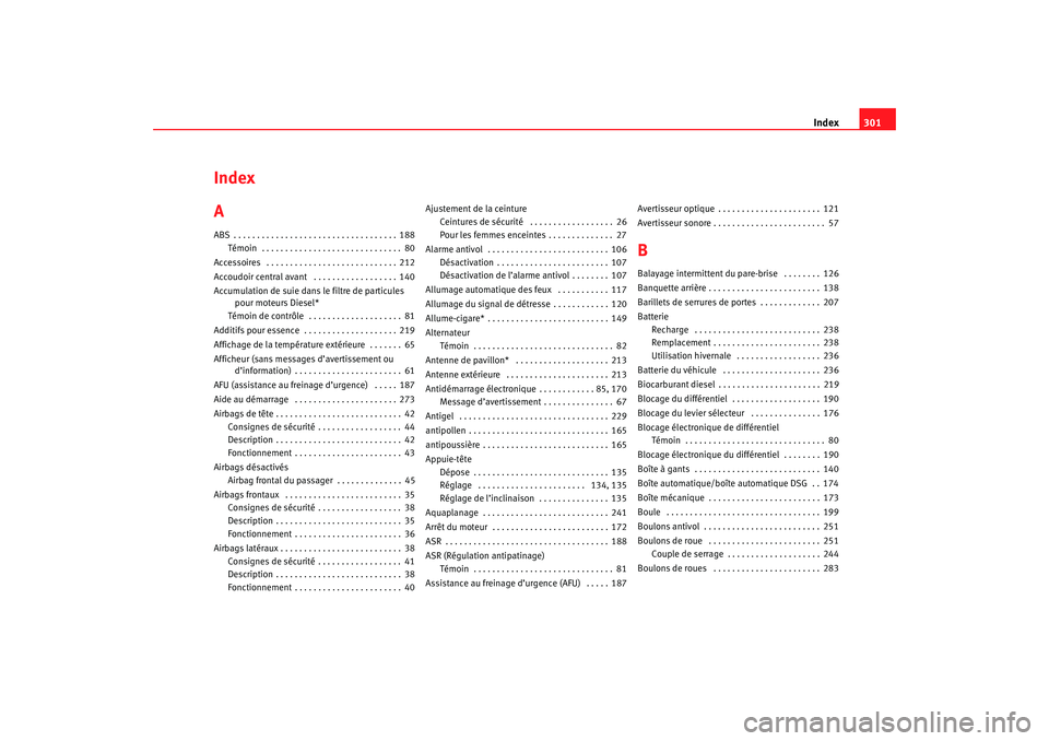Seat Ateca XL 2007  Manuel du propriétaire (in French)  Index301
Index
AABS . . . . . . . . . . . . . . . . . . . . . . . . . . . . . . . . . . . 188
Témoin  . . . . . . . . . . . . . . . . . . . . . . . . . . . . . . 80
Accessoires  . . . . . . . . . . .