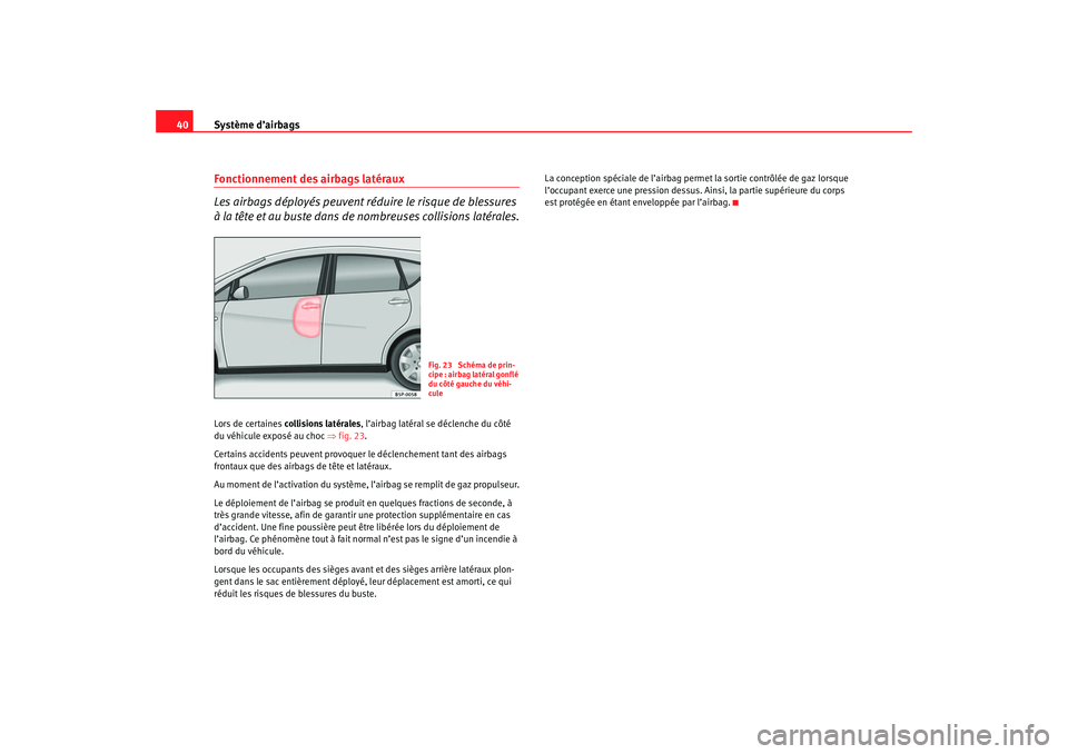 Seat Ateca XL 2007  Manuel du propriétaire (in French)  Système d’airbags
40Fonctionnement des airbags latéraux
Les airbags déployés peuvent réduire le risque de blessures 
à la tête et au buste dans de nombreuses collisions latérales.Lors de cer
