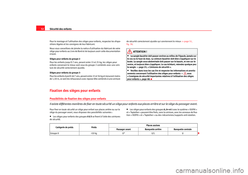Seat Ateca XL 2007  Manuel du propriétaire (in French)  Sécurité des enfants
52Pour le montage et l’utilisation des sièges pour enfants, respectez les dispo-
sitions légales et les cons ignes de leur fabricant.
Nous vous conseillons de joindre la not
