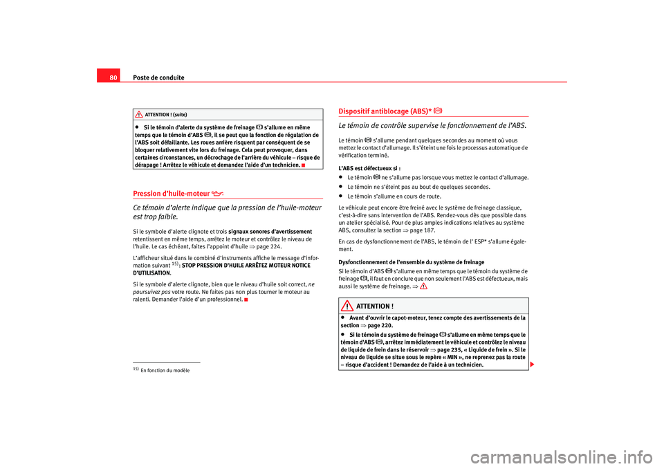 Seat Ateca XL 2007 Manuel du propriétaire (in French) Poste de conduite
80•
Si le témoin d’alerte du système de freinage
s’allume en même
temps que le témoin d’ABS
, il se peut que la fonction de régulation de
l’ABS soit défail Seat Ateca XL 2007 Manuel du propriétaire (in French) Poste de conduite
80•
Si le témoin d’alerte du système de freinage
s’allume en même
temps que le témoin d’ABS
, il se peut que la fonction de régulation de
l’ABS soit défail