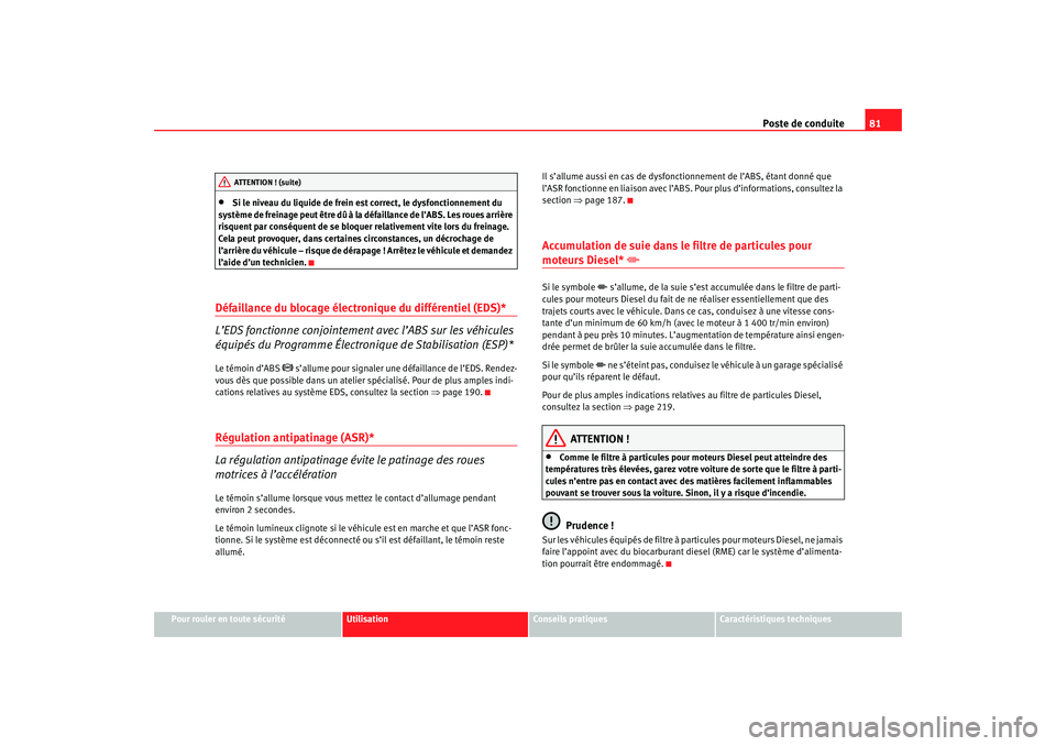 Seat Ateca XL 2007 Manuel du propriétaire (in French) Poste de conduite81
Pour rouler en toute sécurité
Utilisation
Conseils pratiques
Caractéristiques techniques
•
Si le niveau du liquide de frein est correct, le dysfonctionnement du
système de f Seat Ateca XL 2007 Manuel du propriétaire (in French) Poste de conduite81
Pour rouler en toute sécurité
Utilisation
Conseils pratiques
Caractéristiques techniques
•
Si le niveau du liquide de frein est correct, le dysfonctionnement du
système de f