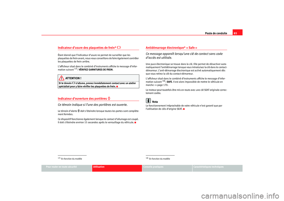 Seat Ateca XL 2007 Manuel du propriétaire (in French) Poste de conduite85
Pour rouler en toute sécurité
Utilisation
Conseils pratiques
Caractéristiques techniques
Indicateur d’usure des plaquettes de frein*
Étant donné que l’indicateur d’ Seat Ateca XL 2007 Manuel du propriétaire (in French) Poste de conduite85
Pour rouler en toute sécurité
Utilisation
Conseils pratiques
Caractéristiques techniques
Indicateur d’usure des plaquettes de frein*
Étant donné que l’indicateur d’