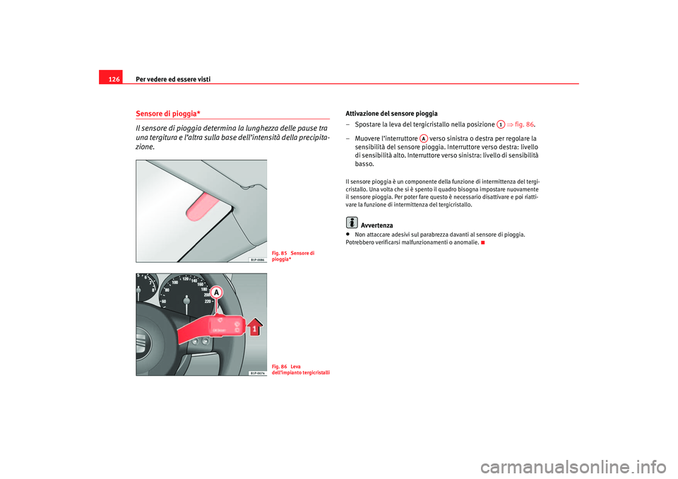 Seat Ateca XL 2007 Manuale del proprietario (in Italian) Per vedere ed essere visti
126Sensore di pioggia*
Il sensore di pioggia determina la lunghezza delle pause tra
una tergitura e l’altra sulla base dell’intensità della precipita-
zione.
Attivazio Seat Ateca XL 2007 Manuale del proprietario (in Italian) Per vedere ed essere visti
126Sensore di pioggia*
Il sensore di pioggia determina la lunghezza delle pause tra
una tergitura e l’altra sulla base dell’intensità della precipita-
zione.
Attivazio